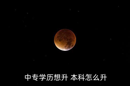  中專學(xué)歷想升 本科怎么升