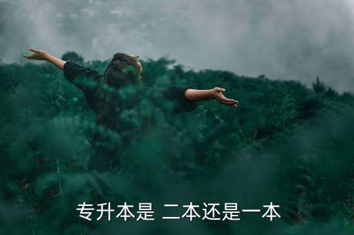  專(zhuān)升本是 二本還是一本