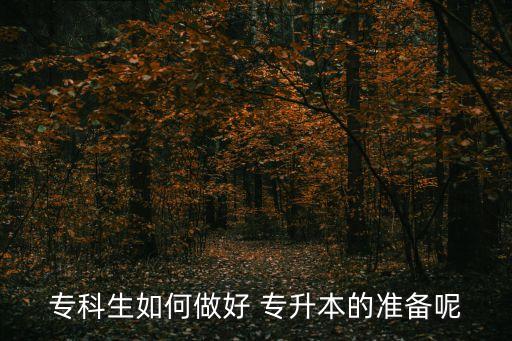 專(zhuān)科生如何做好 專(zhuān)升本的準(zhǔn)備呢