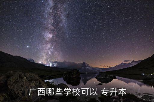  廣西哪些學(xué)?？梢?專升本