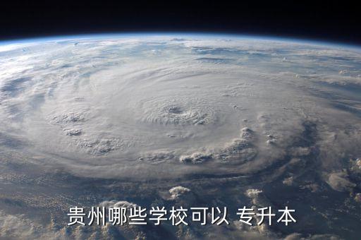  貴州哪些學(xué)?？梢?專升本