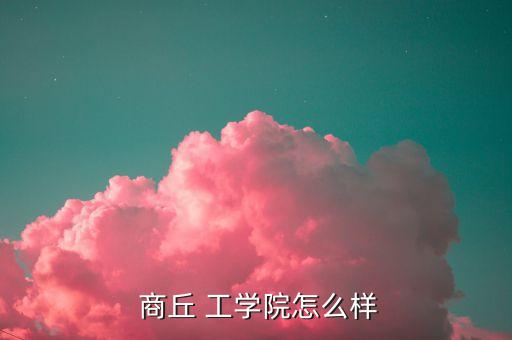  商丘 工學(xué)院怎么樣