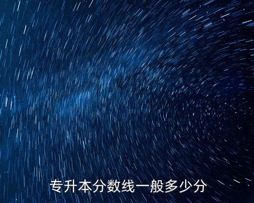  專升本分數(shù)線一般多少分