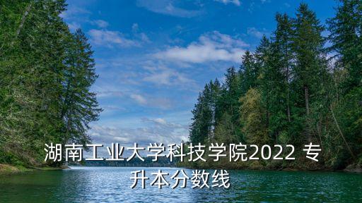 湖南專升本錄取,湖南理工大學專升本免試錄取:分數(shù)320分