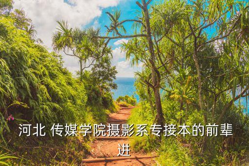 河北傳媒專升本通過率,中國傳媒大學(xué)攝影專升本報(bào)名截止日期