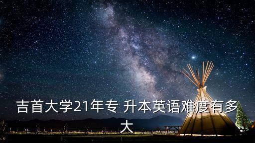 吉大專升本是幾年,吉首大學(xué)不招收?？粕鷮Ｉ菊猩?jiǎn)介