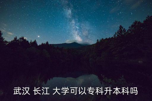 長(zhǎng)江大學(xué)專(zhuān)升本嗎,長(zhǎng)江大學(xué)專(zhuān)升本報(bào)名要求