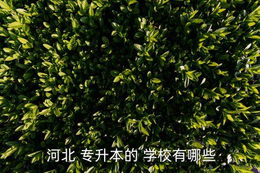  河北 專升本的 學(xué)校有哪些