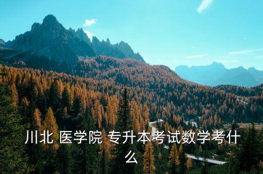 綿陽(yáng)川北醫(yī)學(xué)院專(zhuān)升本,四川川北醫(yī)學(xué)院專(zhuān)升本刷題助考生復(fù)習(xí)