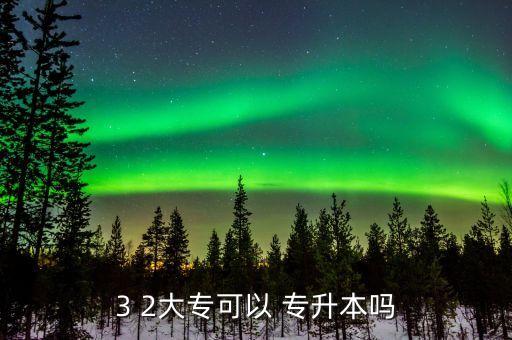 3 2大?？梢?專升本嗎