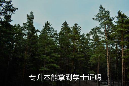  專(zhuān)升本能拿到學(xué)士證嗎