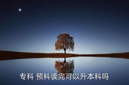 專(zhuān)科 預(yù)科讀完可以升本科嗎