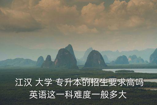 2017專升本江漢大學,武漢大學宣告不難考!