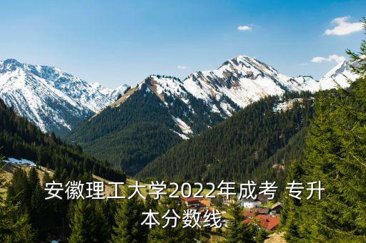 安徽專升本成績(jī)錄取線,安徽科大通過(guò)普通課程成績(jī)達(dá)合格線
