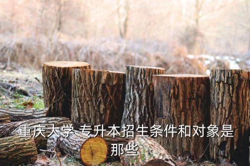 重慶大學(xué) 專升本招生條件和對(duì)象是那些
