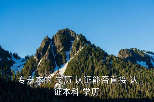 專升本學(xué)歷認(rèn)證培訓(xùn),學(xué)歷認(rèn)證需要同時認(rèn)證?？坪捅究茖W(xué)歷