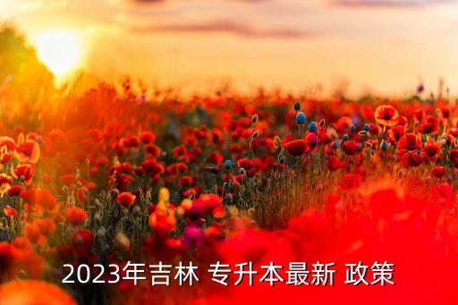 專升本的新政策是什么,吉林專升本招生對(duì)象:1、統(tǒng)招學(xué)生