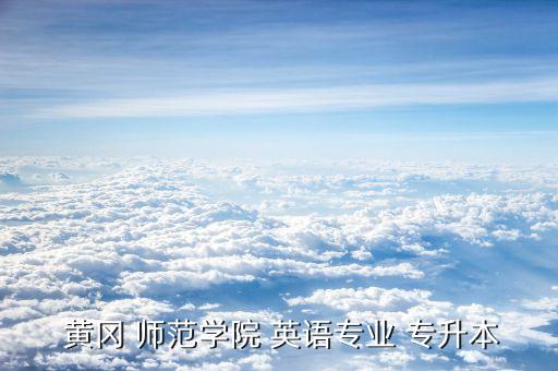 黃岡師范學院專升本英語分數(shù)線,我是專升本報名名額已經(jīng)敲定