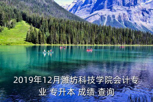 2019年12月濰坊科技學(xué)院會(huì)計(jì)專(zhuān)業(yè) 專(zhuān)升本 成績(jī) 查詢