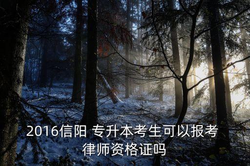 2016信陽 專升本考生可以報(bào)考 律師資格證嗎