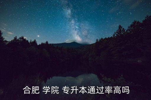  合肥 學(xué)院 專升本通過(guò)率高嗎