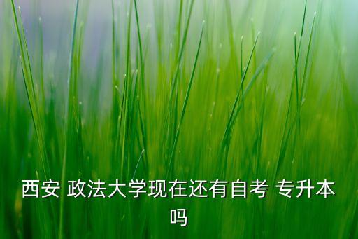 西北政法大學(xué)2018專升本,專升本考試時(shí)間安排與內(nèi)容