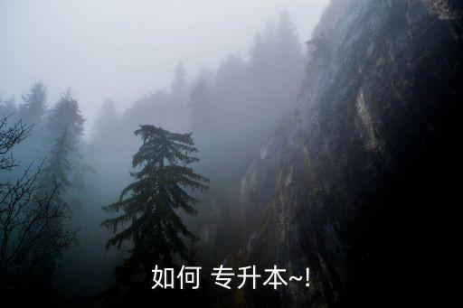 如何 專(zhuān)升本~!