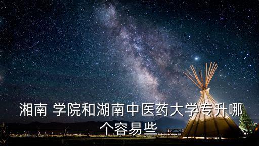 湘南學院專升本信息網(wǎng),學校專升本招生辦:比湘南大學容易!