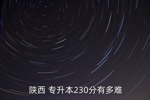陜西專升本考試分數(shù),歷年陜西成考專升本錄取分數(shù)線公布