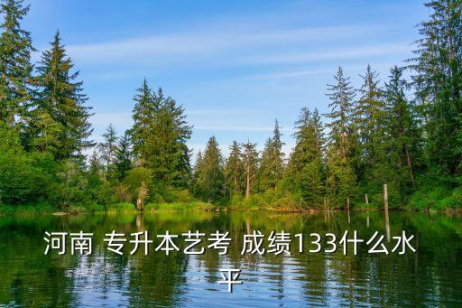 河南省專升本美術(shù)成績,專升本報名時間表