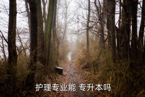  護(hù)理專業(yè)能 專升本嗎