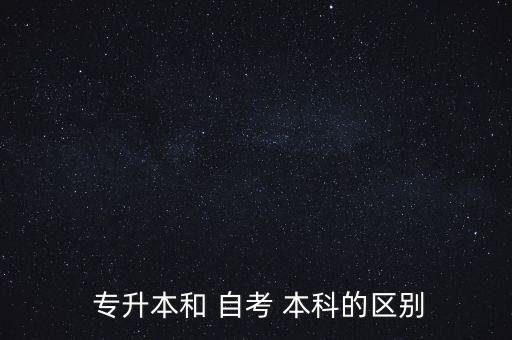  專升本和 自考 本科的區(qū)別