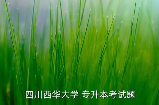  四川西華大學(xué) 專升本考試題
