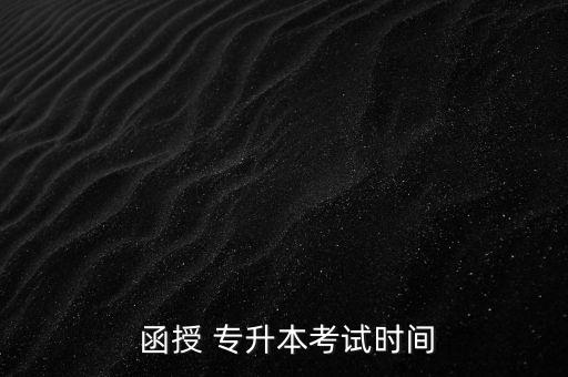  函授 專升本考試時(shí)間