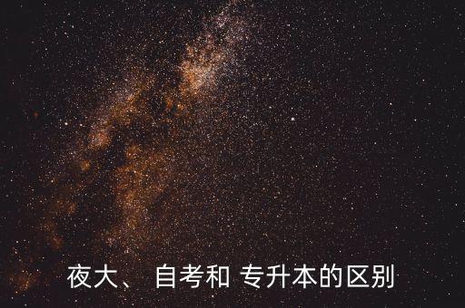 夜大、 自考和 專升本的區(qū)別