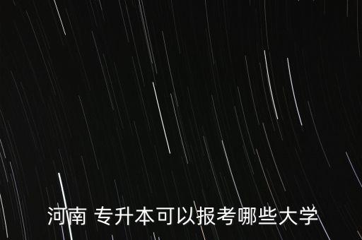 河南可以專(zhuān)升本學(xué)院,河南還有哪些大學(xué)和專(zhuān)業(yè)被列為重點(diǎn)學(xué)校?