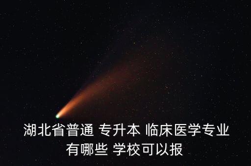  湖北省普通 專升本 臨床醫(yī)學(xué)專業(yè)有哪些 學(xué)?？梢詧?bào)