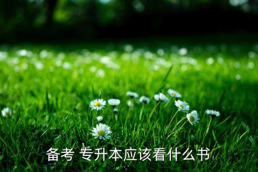 備考 專升本應(yīng)該看什么書(shū)