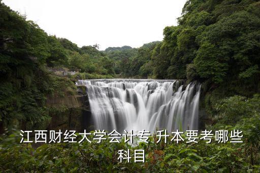  江西財經(jīng)大學(xué)會計專 升本要考哪些 科目