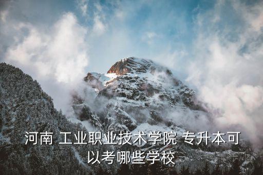 河南專升本河南工業(yè),河南工業(yè)大學專升本專業(yè)介紹已發(fā)布