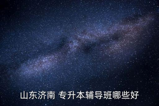 濟寧有專升本培訓班嗎,選擇專升本濟南的輔導班是正確的