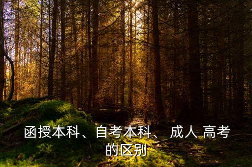  函授本科、自考本科、 成人 高考的區(qū)別