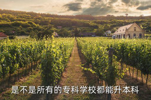 是不是所有的?？茖W(xué)校都能升本科