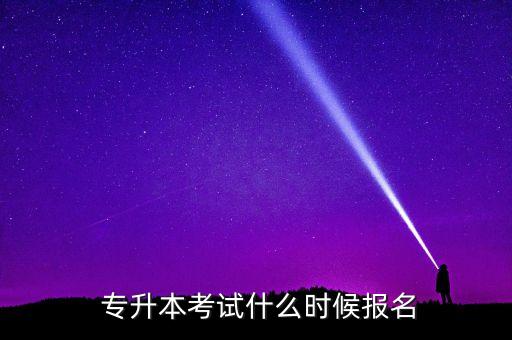  專升本考試什么時候報名