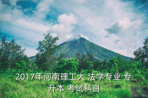 2017年河南理工大 法學專業(yè) 專升本 考試科目