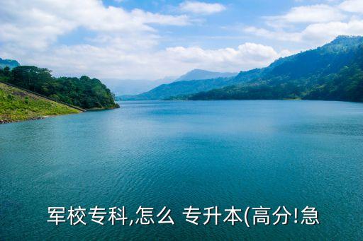  軍校?？?怎么 專升本(高分!急