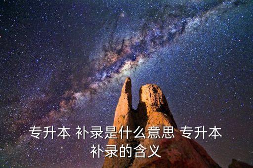  專升本 補(bǔ)錄是什么意思 專升本 補(bǔ)錄的含義