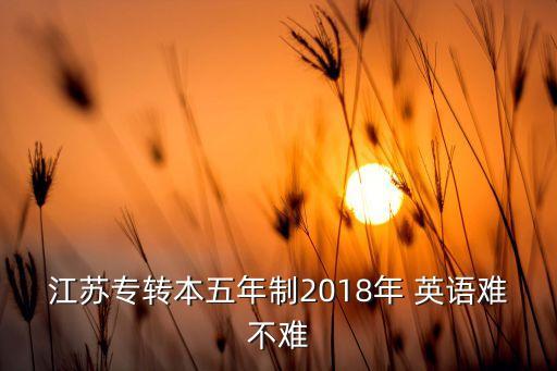 江蘇專轉本五年制2018年 英語難不難