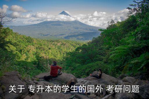 關于 專升本的學生的國外 考研問題