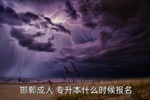  邯鄲成人 專升本什么時(shí)候報(bào)名